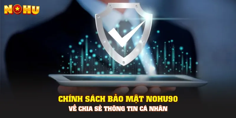 Chính sách bảo mật Nohu90 về chia sẻ thông tin cá nhân