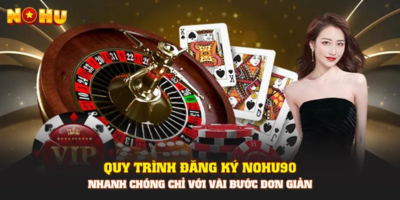 Quy trình đăng ký Nohu90 nhanh chóng chỉ với vài bước đơn giản