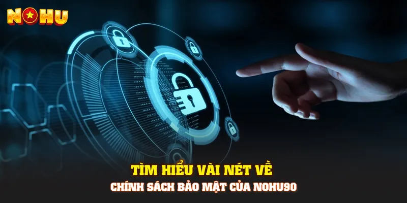 Tìm hiểu vài nét về chính sách bảo mật của Nohu90