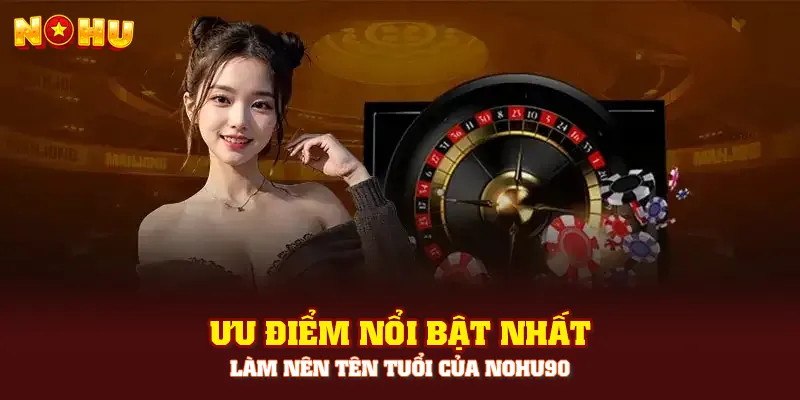 Ưu điểm nổi bật nhất làm nên tên tuổi của NOHU90